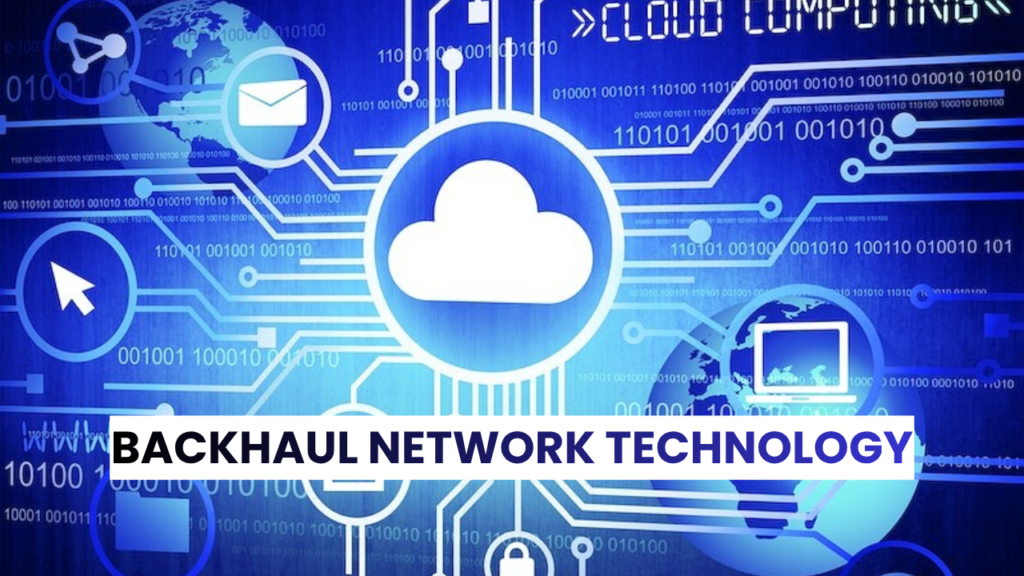 Backhaul Network Technology The Hidden Backbone of Modern Connectivity